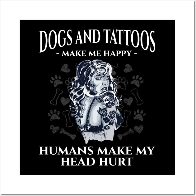 Dogs & Tattoos Make Me Happy Humans Make Me Head Hurt Wall Art by Zone32